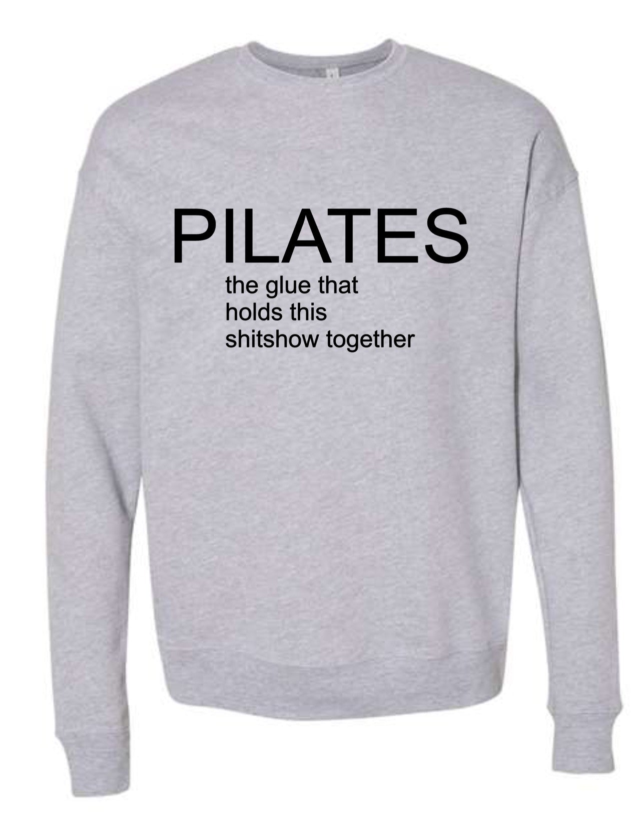 Pilates: the glue that holds this shitshow together sweatshirt